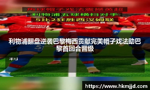 利物浦翻盘逆袭巴黎梅西贡献完美帽子戏法助巴黎首回合晋级
