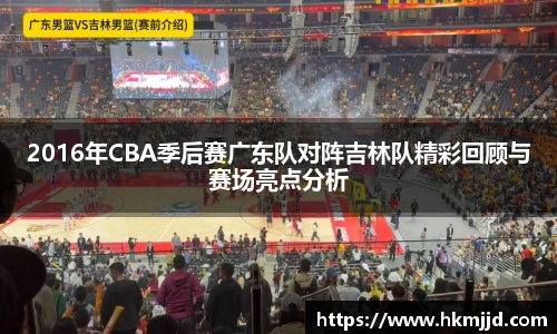 2016年CBA季后赛广东队对阵吉林队精彩回顾与赛场亮点分析