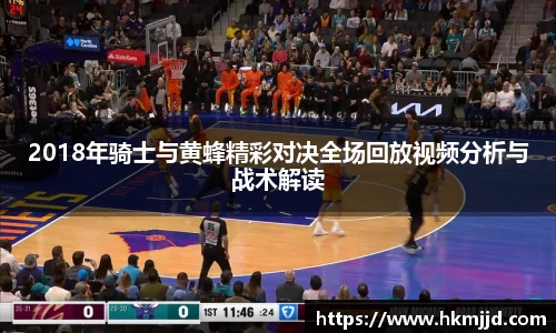 2018年骑士与黄蜂精彩对决全场回放视频分析与战术解读