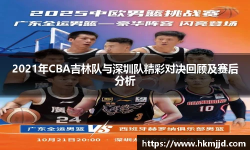 2021年CBA吉林队与深圳队精彩对决回顾及赛后分析