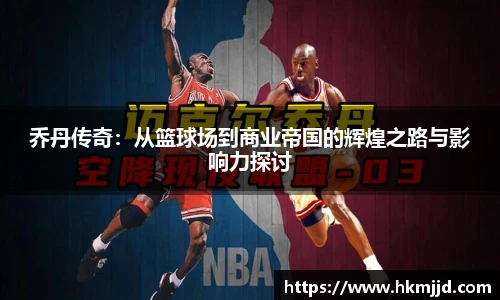 乔丹传奇：从篮球场到商业帝国的辉煌之路与影响力探讨